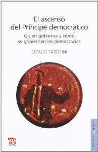 El ascenso del Príncipe democrático : Quién gobierna y cómo se gobiernan las democracias