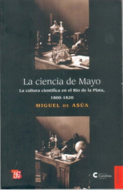 La ciencia de Mayo : La cultura científica en el Río de la Plata, 1800-1820