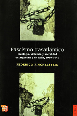 Fascismo trasatlántico : Ideología, violencia y sacralidad en Argentina y en Italia, 1919-1945