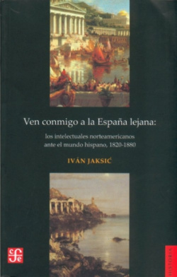Ven conmigo a la España lejana : Los intelectuales norteamericanos ante el mundo hispano, 1820-1880