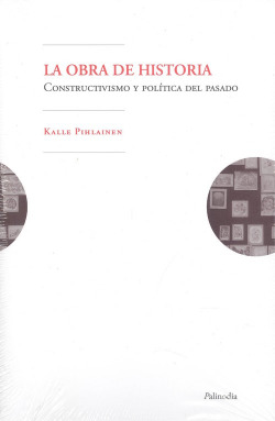 OBRA DE HISTORIA, LA. CONSTRUCTIVISMO Y POLITICA DEL PASADO