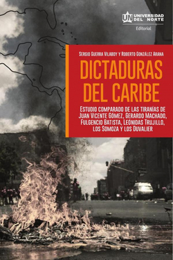 Dictaduras del Caribe : estudio comparado de las tiranías de Juan Vicente Gómez, Gerardo Machado, Fulgencio Batista, Leónidas Trujillo, los Somoza y l