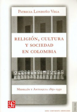 Religión, cultura y sociedad en Colombia, Medellín y Antioquia, 1850-1930