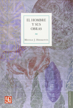 El hombre y sus obras : ciencia de la antropología cultural