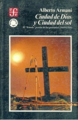 Ciudad de Dios y Ciudad del Sol : el Estado jesuita de los guaraníes (1609-1768)