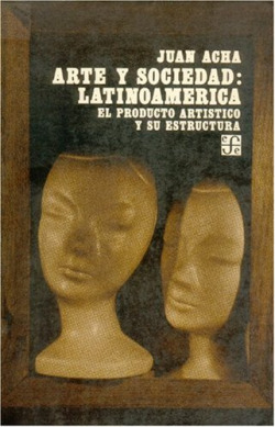 Arte y sociedad : Latinoamérica : el producto artístico y su estructura