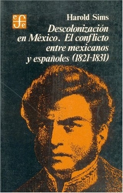 Descolonización en México : el conflicto entre mexicanos y españoles (1821-1831)