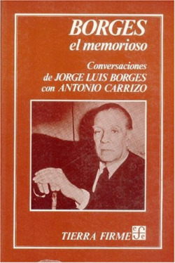 Borges el memorioso : conversaciones de Jorge Luis Borges con Antonio Carrizo