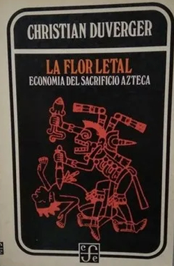 La flor letal : Economía del sacrificio azteca