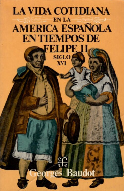 La vida cotidiana en la América española en tiempos de Felipe II : siglo XVI