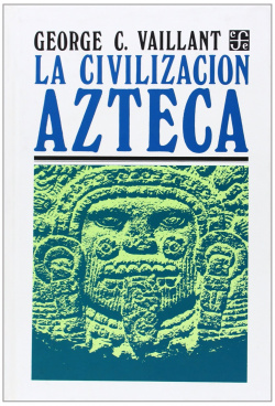 La civilización azteca : origen, grandeza y decadencia