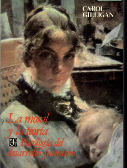 La moral y la teoría : psicología del desarrollo femenino