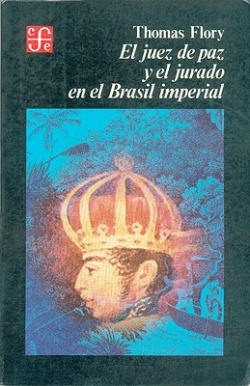 El juez de paz y el jurado en el Brasil imperial,1808-1871 : control social y estabilidad política e