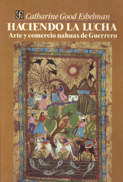 Haciendo la lucha : arte y comercio nahuas de Guerrero