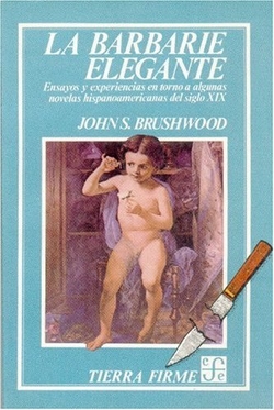 La barbarie elegante : ensayos y experiencias en torno a algunas novelas hispanoamericanas del siglo