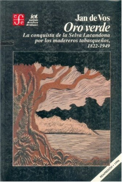 Oro verde : la conquista de la selva lacandona por los madereros tabasqueños, 1822-1949