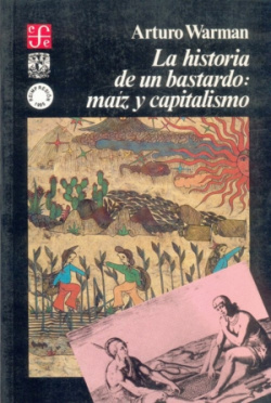 La historia de un bastardo: maíz y capitalismo