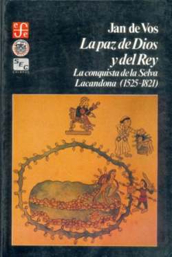 La paz de Dios y del Rey : la conquista de la selva lacandona, 1525-1821