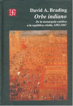 Orbe indiano : de la monarquía católica a la república criolla, 1492-1867