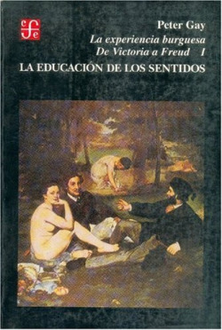 La experiencia burguesa : De Victoria a Freud, I : la educación de los sentidos