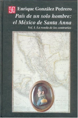 País de un solo hombre : el México de Santa Anna, I : La ronda de los contrarios