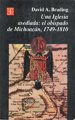 Una Iglesia asediada : el obispado de Michoacán, 1749-1810