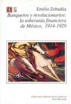 Banqueros y revolucionarios : la soberanía financiera de México
