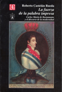 La fuerza de la palabra impresa : Carlos María de Bustamante y el discurso de la modernidad, 1805-18
