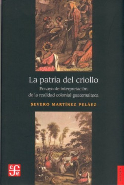 La patria del criollo : ensayo de interpretación de la realidad colonial guatemalteca