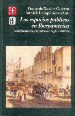 Los espacios públicos en Iberoamérica : Ambigüedades y problemas, siglos XVIII-XIX