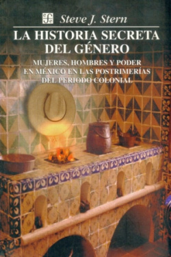 La historia secreta del género : Mujeres, hombres y poder en México en las postrimerías del periodo