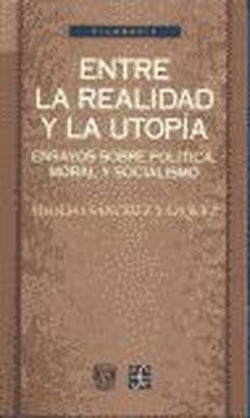 Entre la realidad y la utopía : Ensayos sobre política, moral y socialismo