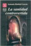 La santidad controvertida : Hagiografía y conciencia criolla alrededor de los venerables no canonizados de Nueva España