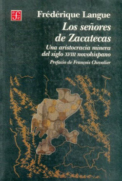Los señores de Zacatecas : Una aristocracia minera del siglo XVIII novohispano
