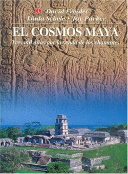 El cosmos maya : Tres mil años por la senda de los chamanes