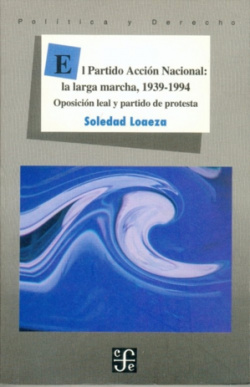 El Partido Acción Nacional : la larga marcha, 1939-1994 : Oposición leal y partido de protesta