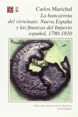 La bancarrota del virreinato : Nueva España y las finanzas del Imperio español, 1780 -1810