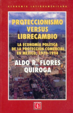 Proteccionismo versus librecambio : La economía política de la protección comercial en México, 1970-