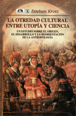La otredad cultural entre utopía y ciencia : Un estudio sobre el origen, el desarrollo y la reorient
