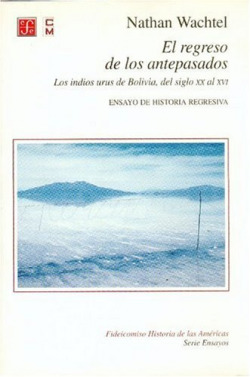 El regreso de los antepasados : Los indios urus de Bolivia, del siglo XX al XVI : Ensayo de historia
