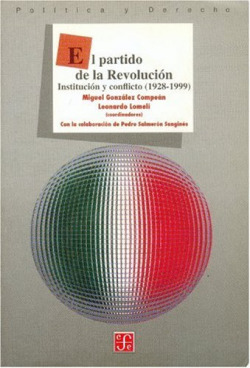 El partido de la Revolución : Institución y conflicto (1928-1999)