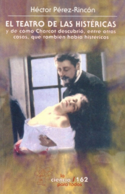 El teatro de las histéricas : De cómo Charcot descubrió, entre otras cosas, que también había histér