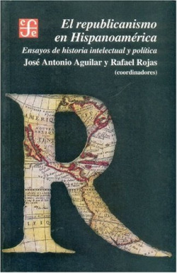 El republicanismo en Hispanoamérica : Ensayos de historia intelectual y política