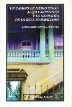 Un camino de medio siglo : Alejo Carpentier y la narrativa de lo real maravilloso