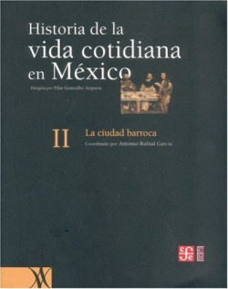 Historia de la vida cotidiana en México, tomo II : La ciudad barroca