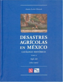 Desastres agrícolas en México : Catálogo histórico, II : Siglo XIX (1822-1900)