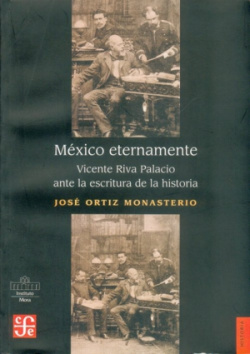 México eternamente : Vicente Riva Palacio ante la escritura de la historia
