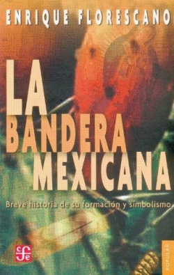 La bandera mexicana : Breve historia de su formación y simbolismo