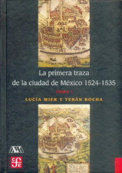 La primera traza de la Ciudad de México 1521-1535, tomo I