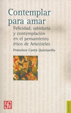 Contemplar para amar : Felicidad, sabiduría y contemplación en el pensamiento ético de Aristóteles